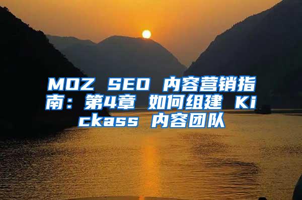 MOZ SEO 内容营销指南：第4章 如何组建 Kickass 内容团队