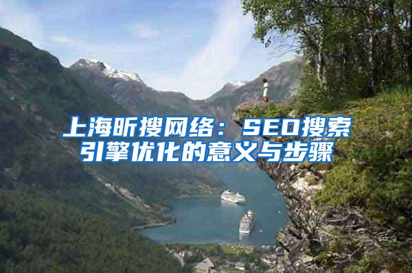 上海昕搜网络：SEO搜索引擎优化的意义与步骤