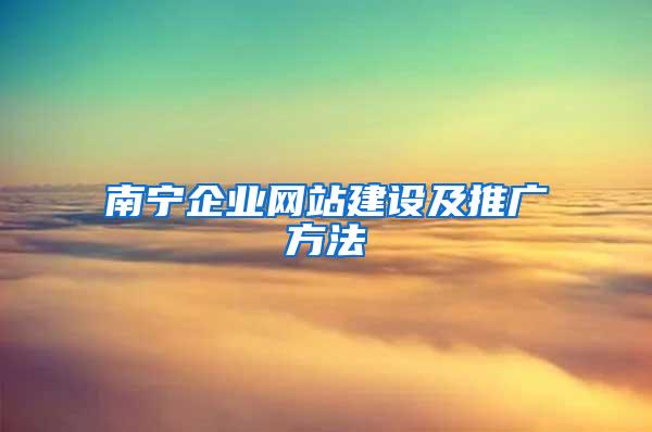 南宁企业网站建设及推广方法