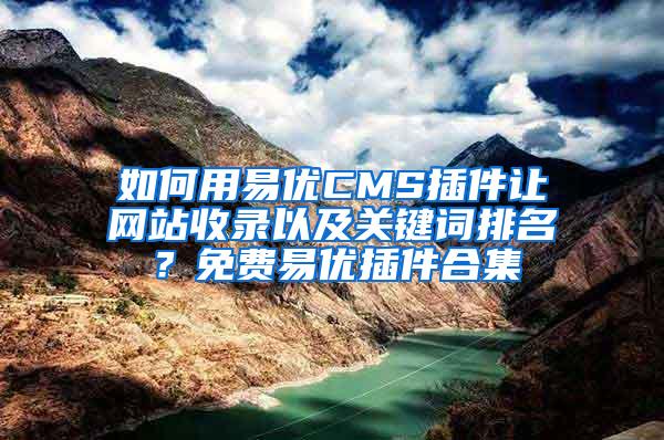 如何用易优CMS插件让网站收录以及关键词排名？免费易优插件合集