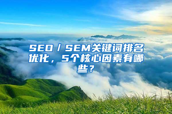 SEO／SEM关键词排名优化，5个核心因素有哪些？