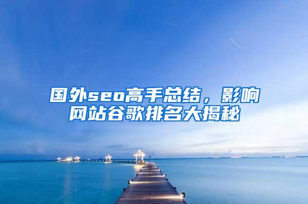 国外seo高手总结，影响网站谷歌排名大揭秘