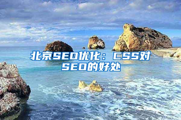 北京SEO优化：CSS对SEO的好处