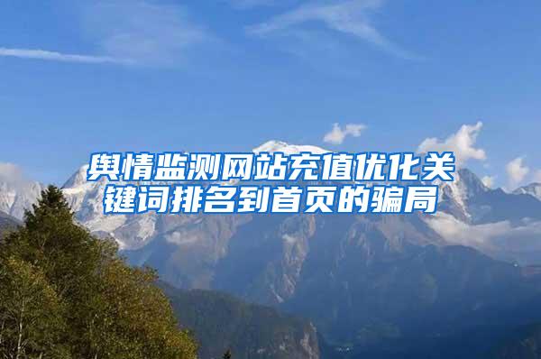 舆情监测网站充值优化关键词排名到首页的骗局