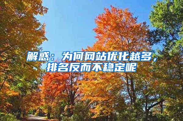 解惑：为何网站优化越多，排名反而不稳定呢
