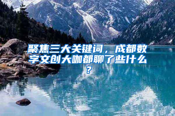 聚焦三大关键词，成都数字文创大咖都聊了些什么？