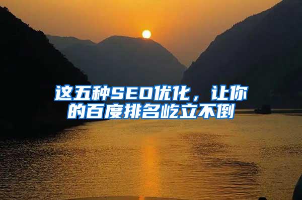 这五种SEO优化，让你的百度排名屹立不倒