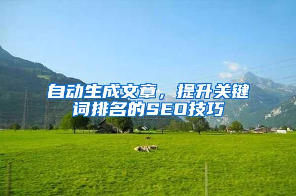 自动生成文章，提升关键词排名的SEO技巧