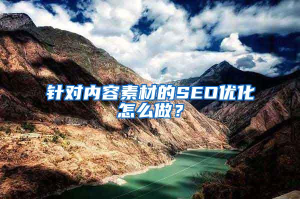 针对内容素材的SEO优化怎么做？