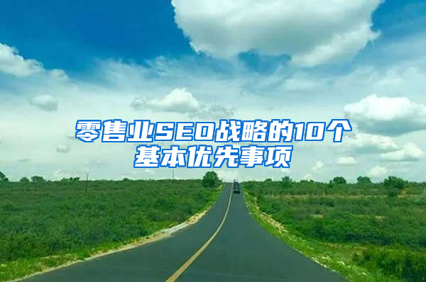 零售业SEO战略的10个基本优先事项