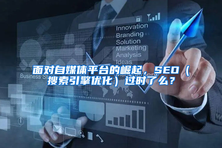 面对自媒体平台的崛起，SEO（搜索引擎优化）过时了么？
