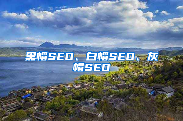 黑帽SEO、白帽SEO、灰帽SEO